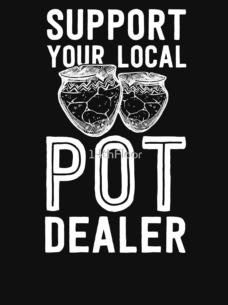 Funny Pottery Shirt Support Your Local Pot Dealer Artist by 14thFloor