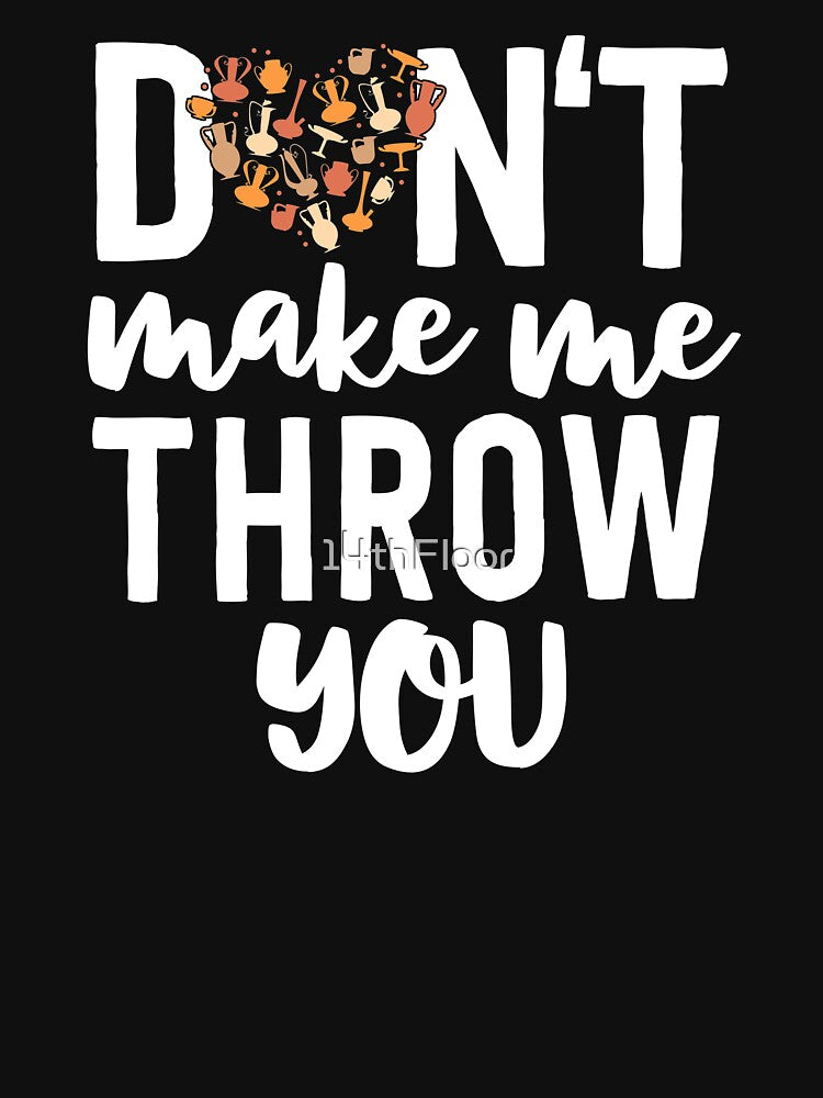 Don't Make Me Throw You Funny Pottery Shirt Gift Women by 14thFloor