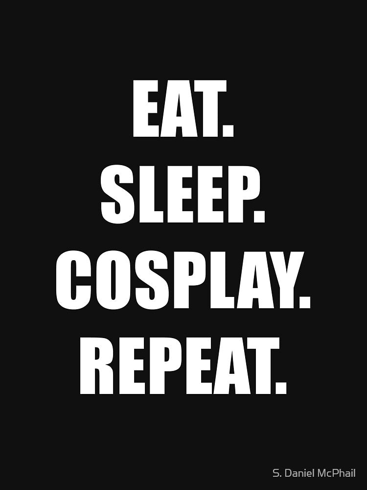 Eat. Sleep. Cosplay. Repeat. by S. Daniel McPhail