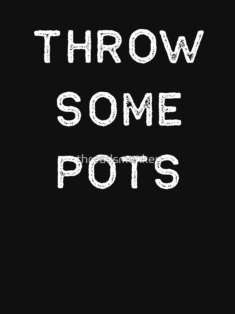 Pottery Design Thow Some Pots Light Clay Ceramics Artist Clay Funny Gift by threadsmonkey