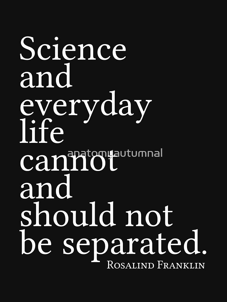 Science and everyday life cannot and should not be separated. by anatomyautumnal
