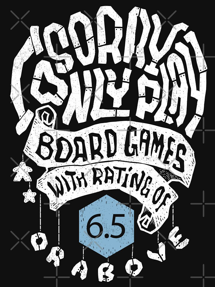 Sorry I Only Play Board Games With Rating Of 6.5 or Above (dark) by RoleplayRealm