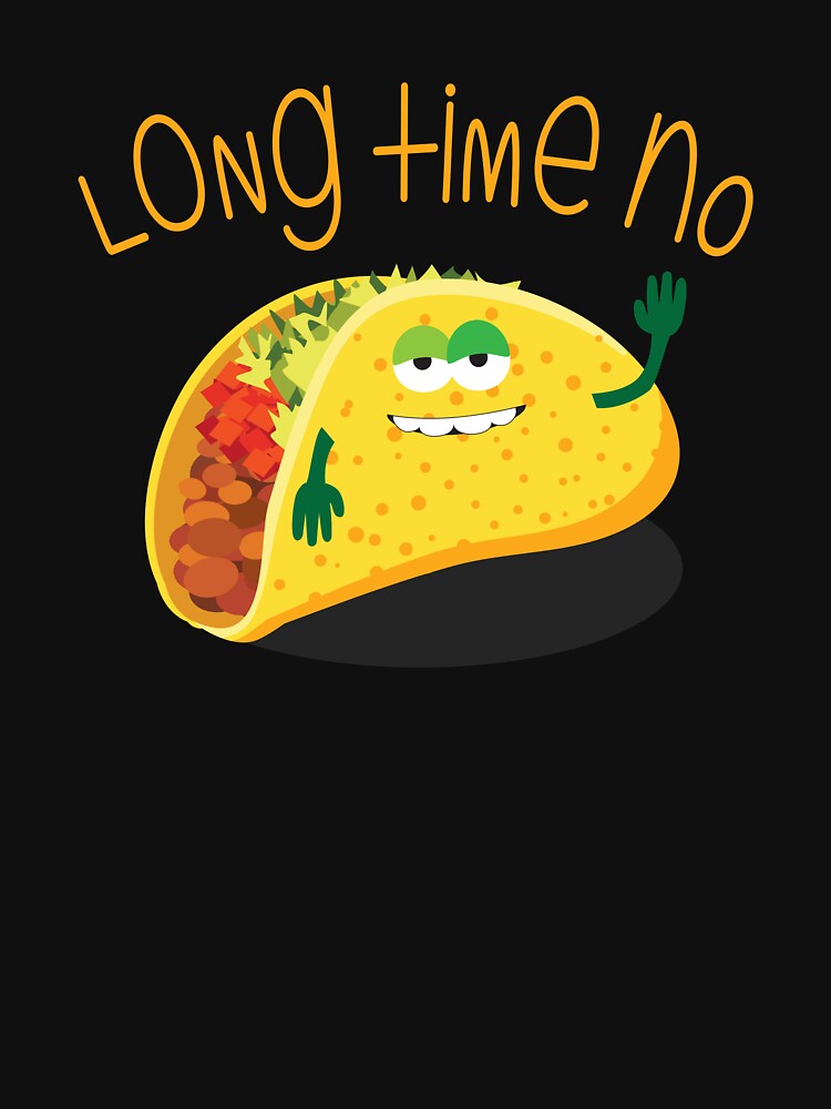 Long Time No Taco,, funny reminder by khyphenj