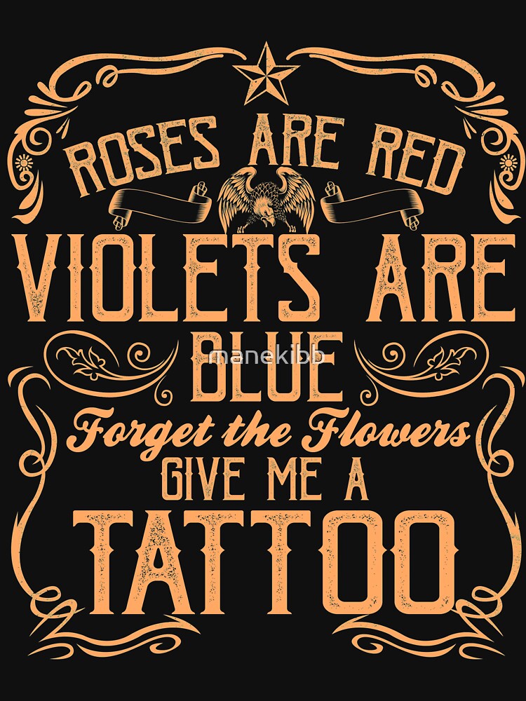 Roses are red Violets are blue forget the flowers give me a tattoo by manekibb