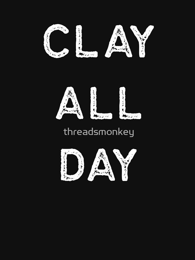 Pottery Design Clay All Day Light Clay Ceramics Artist Clay Funny Gift by threadsmonkey