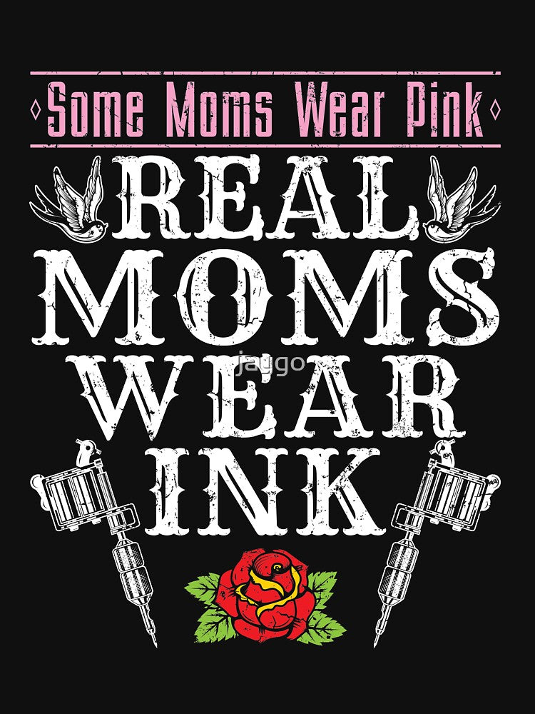 Tattoo Mom Some Moms Wear Pink Real Moms Wear Ink by jaygo