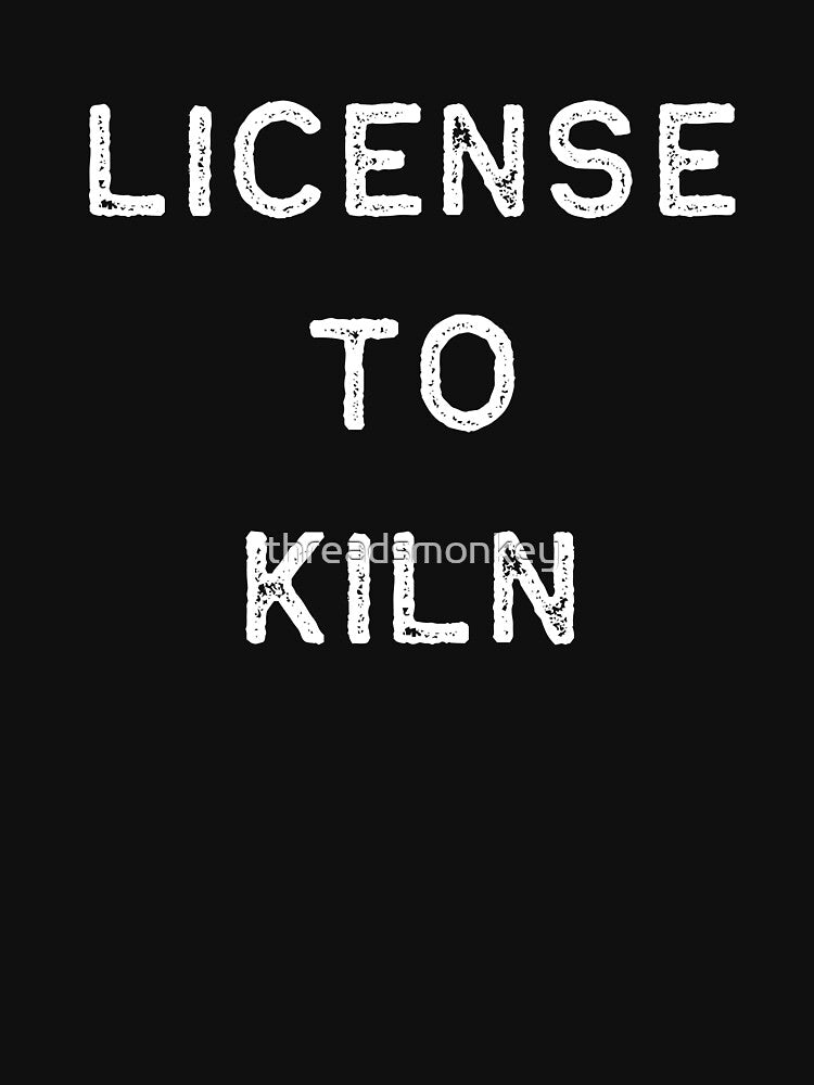Pottery Design License To Kiln Light Clay Ceramics Artist Clay Funny Gift by threadsmonkey