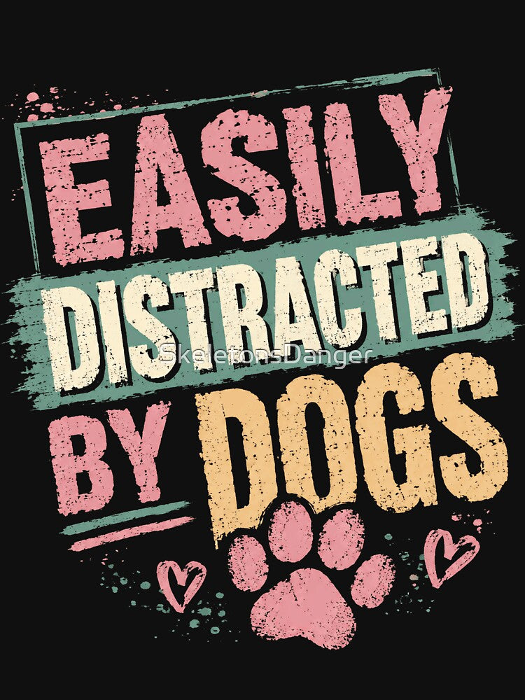 Easily Distracted By Dogs Dog Lover Pet Parent Canine by SkeletonsDanger