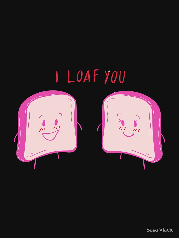 I Loaf You by Sasa Vladic