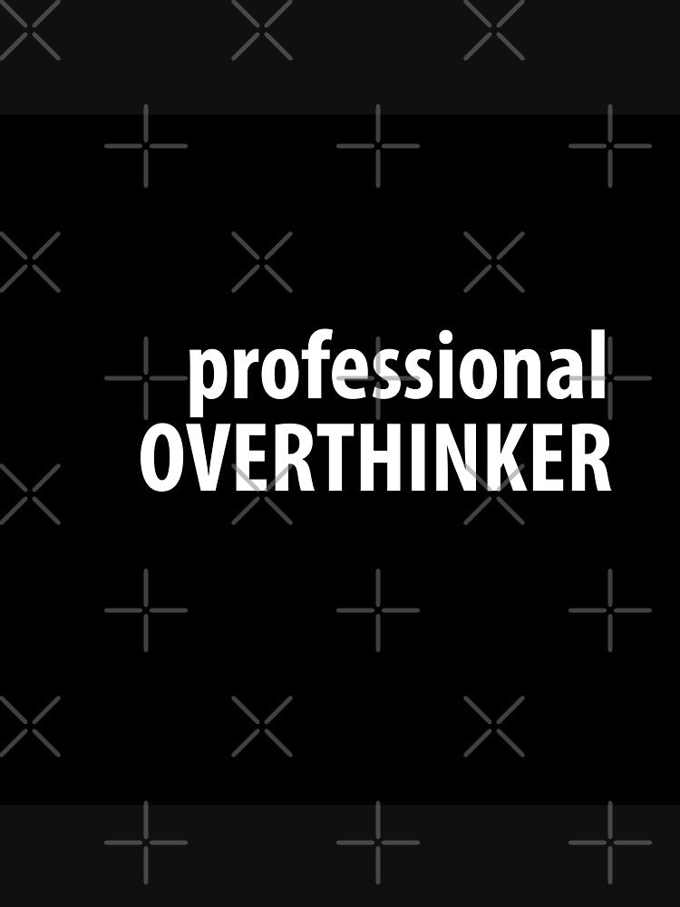 PROFESSIONAL OVERTHINKER by missmarylin