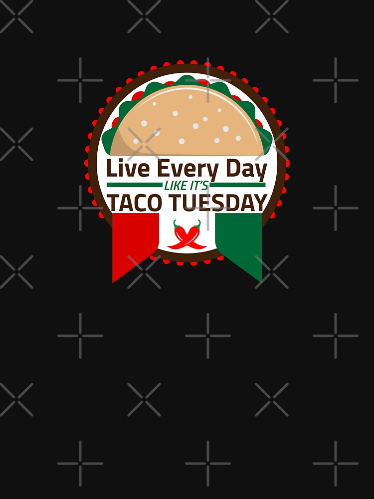 Live Everyday Like It's Taco Tuesday - Funny Mexican Food by PrintPress