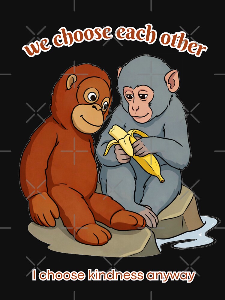 Chosen Family – I Choose Kindness Anyway | Emotional Support Monkey Illustration by A-Szczesniak