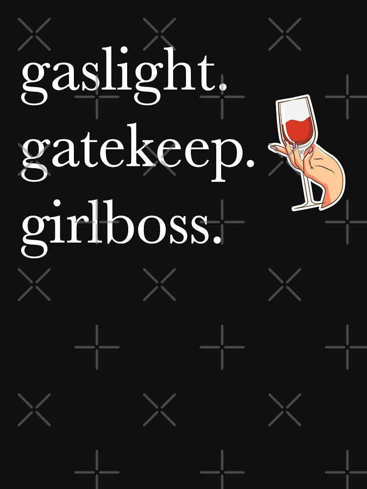 Gaslight. Gatekeep. Girlboss. by TeeRock