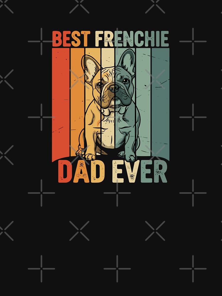 Best Frenchie Dad Ever French Bulldog Dog Owner Father by PopStars1993