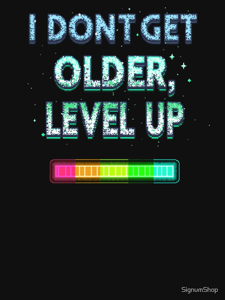 I Don't Get Older, I Level Up by SignumShop