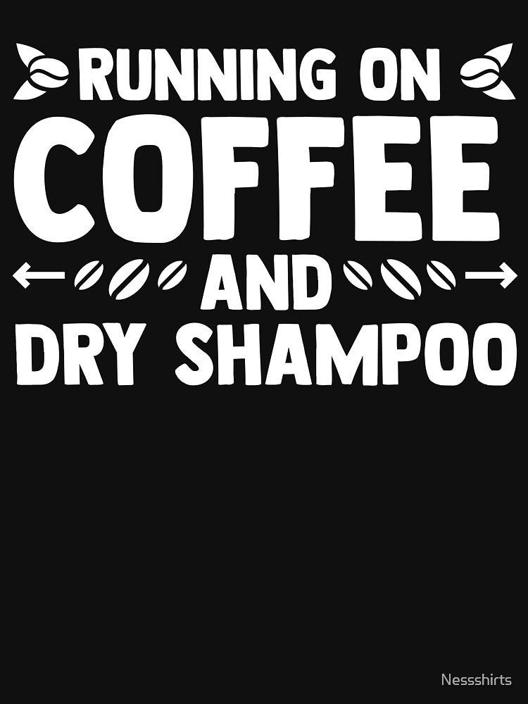 Running On Coffee And Dry Shampoo Coffee Mom Coffee Lover by Nessshirts