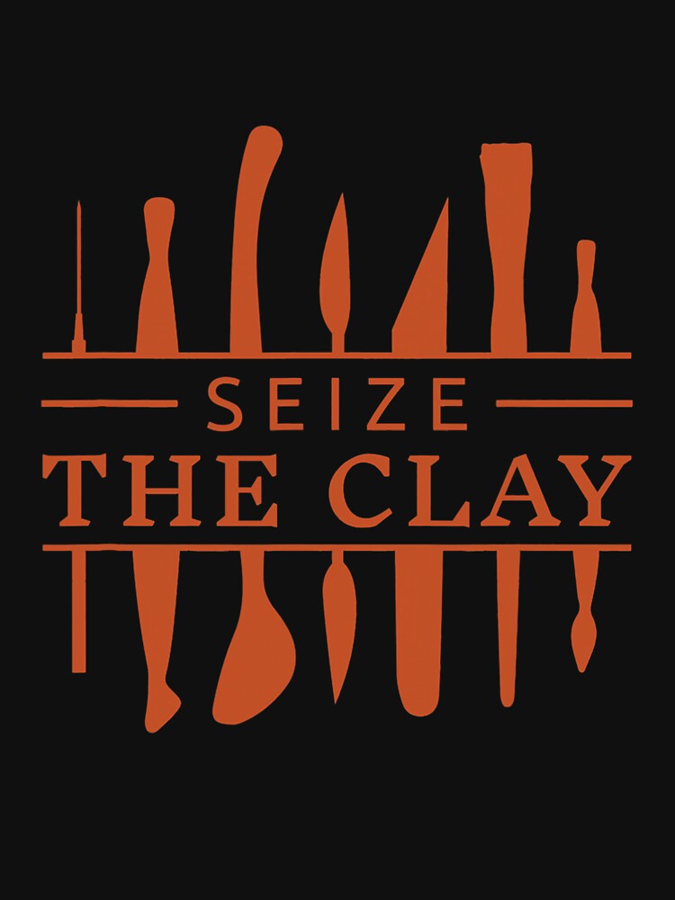 Seize The Clay Ceramics Quote Pottery Artist Potter Maker by Iidakanjino