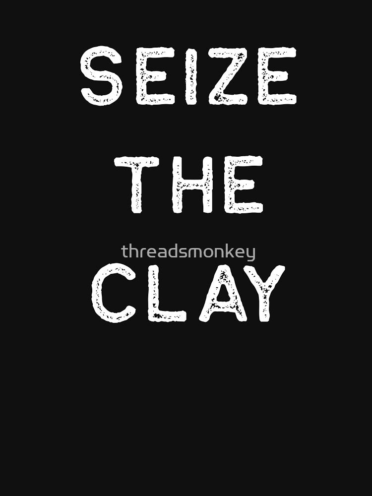Pottery Design Seize The Clay Light Clay Ceramics Artist Clay Funny Gift by threadsmonkey