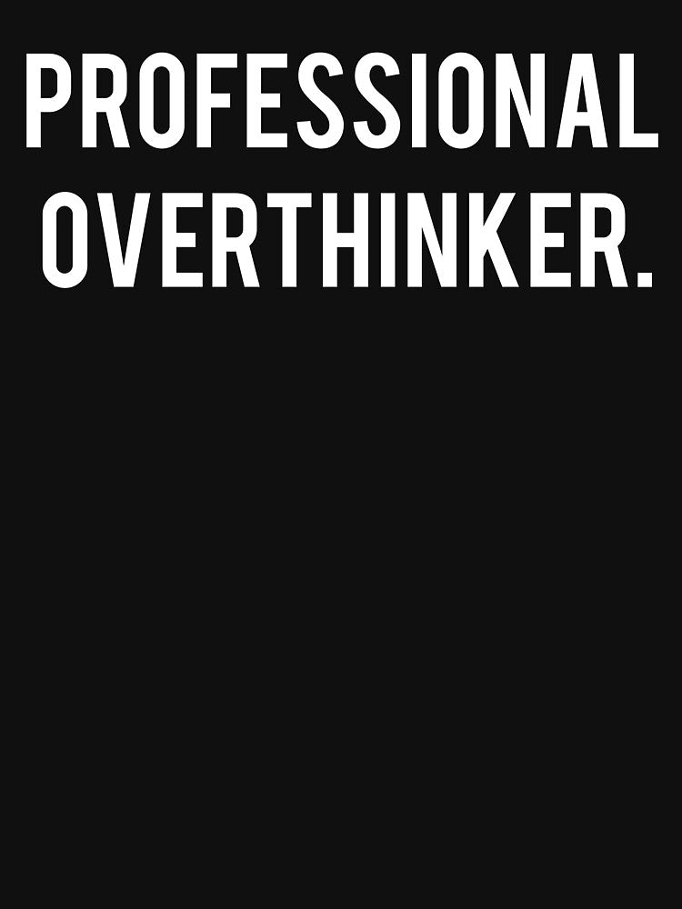 Professional Overthinker. by passivedreamer