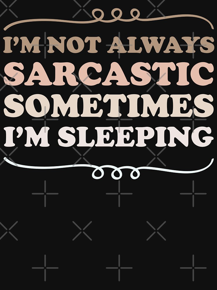 I'm not always sarcastic sometimes I'm sleeping - Sarcastic saying by Blonc-ou