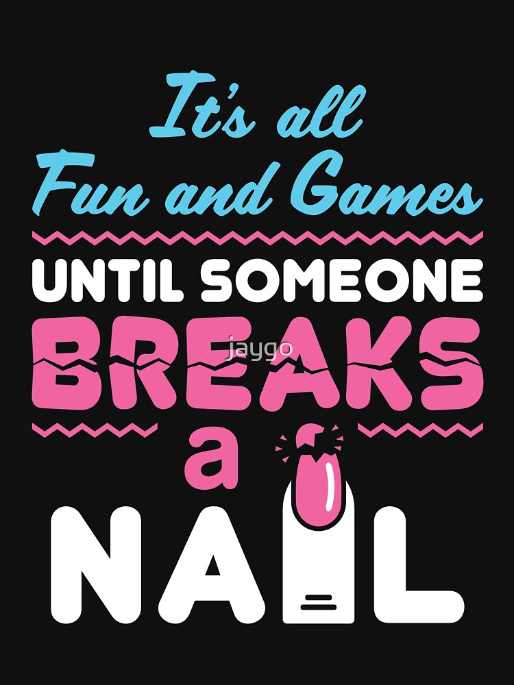 Nail Tech Technician It's All Fun and Games Until Someone Breaks A Nail by jaygo