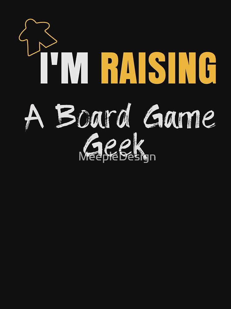 I'm Raising A Board Game Geek - Board Game Inspired Graphic - Tabletop Gaming  - Parent by MeepleDesign