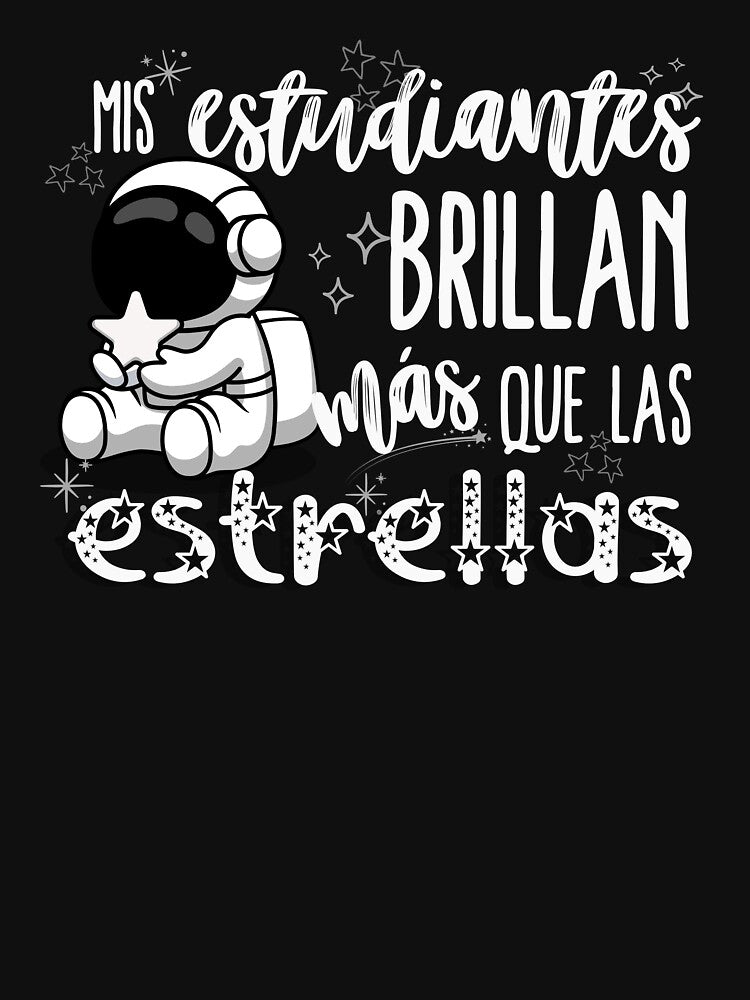 Mis Estudiantes Brillan Más Que Las Estrellas - Astronaut Teacher Design by Teacher2Nerds