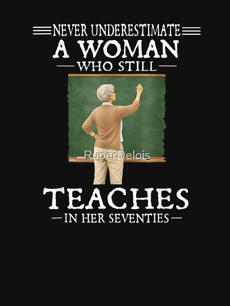 Never Underestimate A Woman Who Still Teaches In Her Seventies Design by RuperDelois