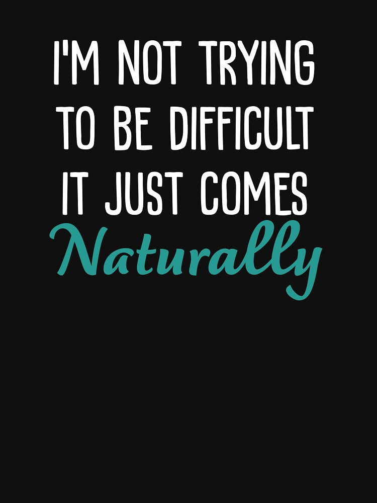 I'm Not Trying to Be Difficult It Just Comes Naturally sarcastic saying by Graceland  Memphis
