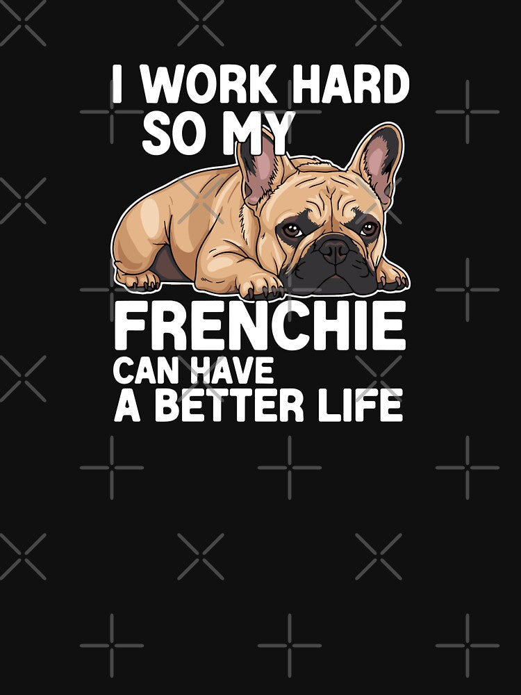 I Work Hard So My Frenchie Can Have A Better Life French Bulldog Owner Dog Parent by PopStars1993