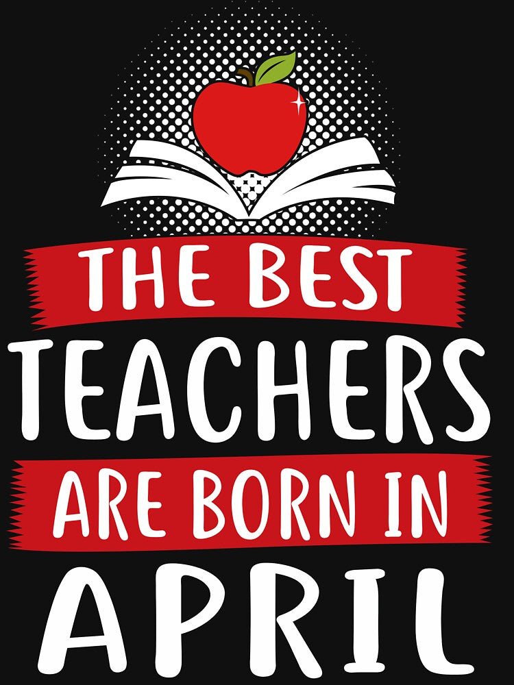 THE BEST TEACHERS ARE BORN IN APRIL by Chapman88