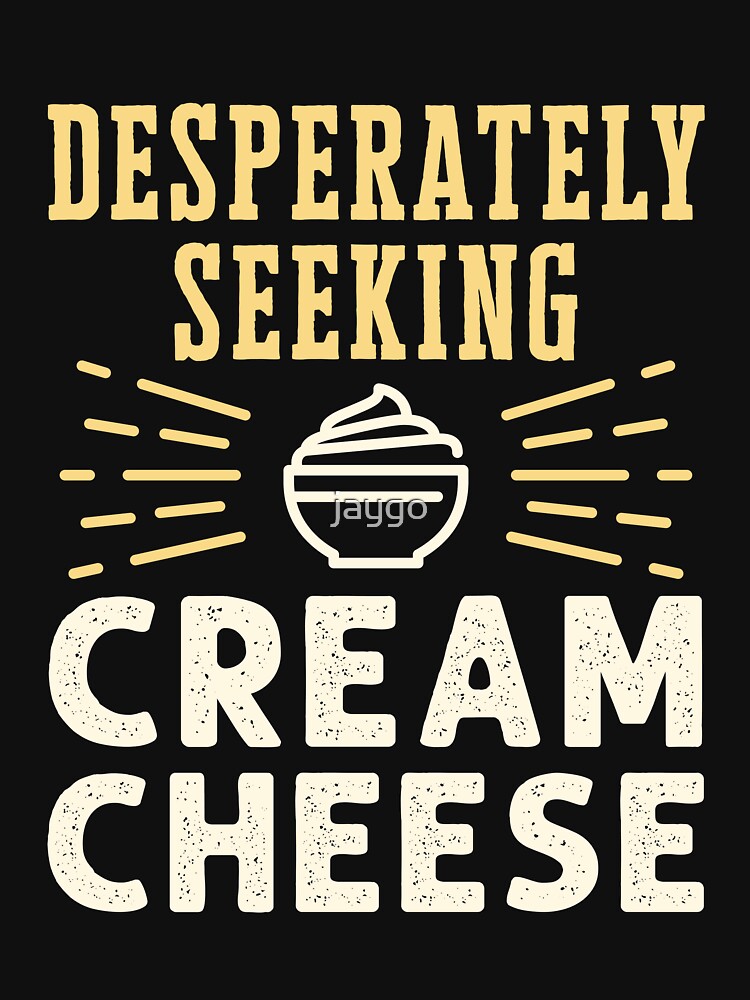Desperately Seeking Cream Cheese Bagel Spread Lover by jaygo