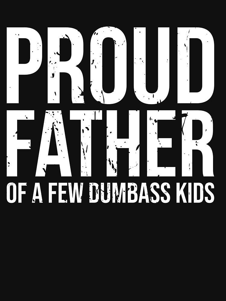 Proud Father Of A Few Dumbass Kids - Humorous Fathers Day Apparel Chaos - Proud Dad of Some Quirky Offspring by AUDA-D
