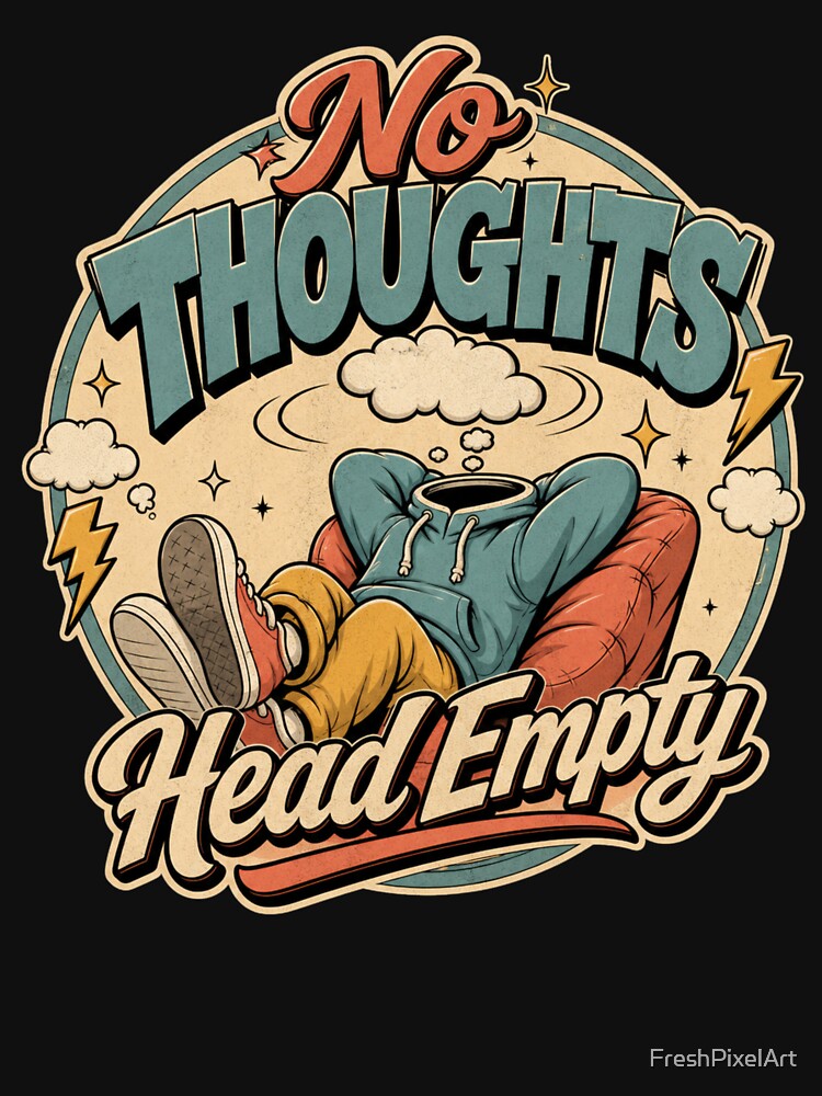No Thoughts Head Empty by FreshPixelArt