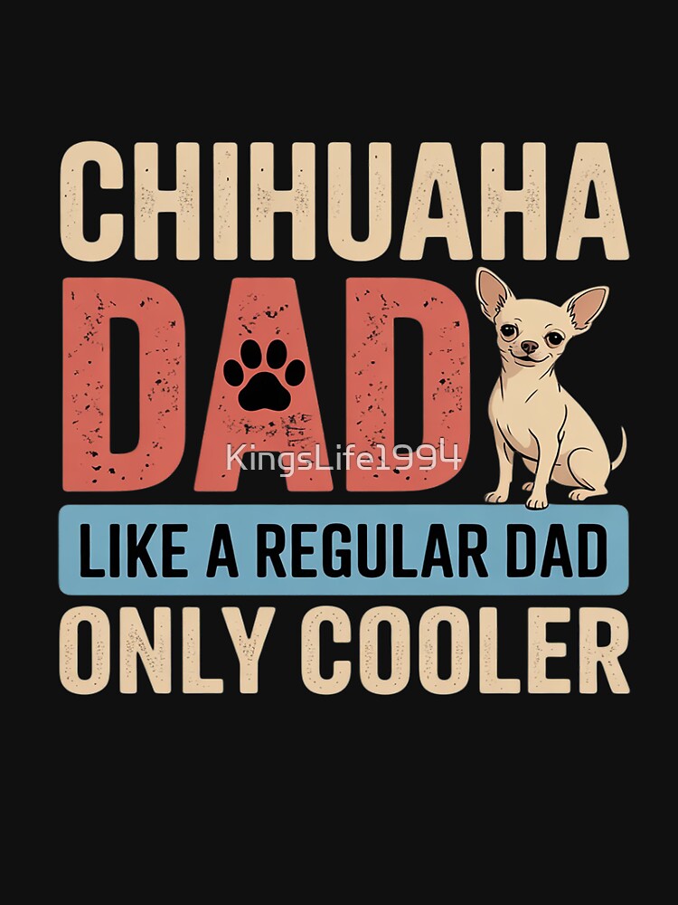 Chihuahua Dad Funny Father's Day for Dog Owner by KingsLife1994