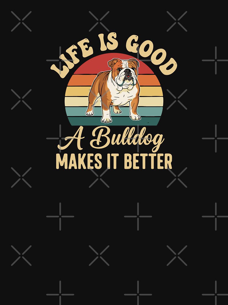 Life Is Good A Bulldog Makes It Better English Bulldog Dog Owner Dog Lover by PopStars1993