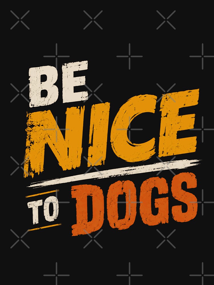 Be Nice To Dogs Animal Lover Pet Owner Canine Kindness by HumansStuck12