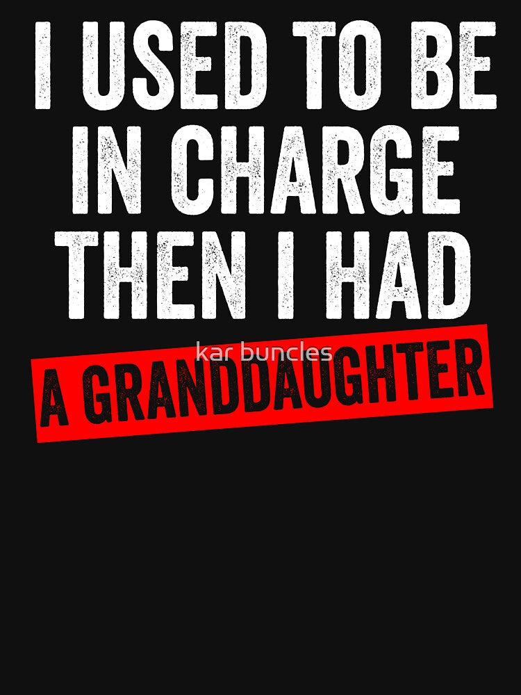 I Used To Be In Charge Then I Had A Granddaughter by kar buncles