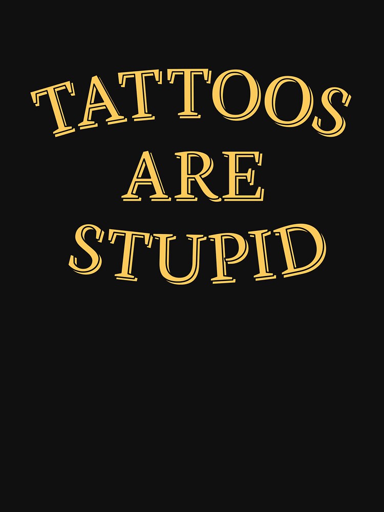 Tattoos Are Stupid Tattooing Joke Artist Tattoos Are Stupid Gear by DynamicDesign
