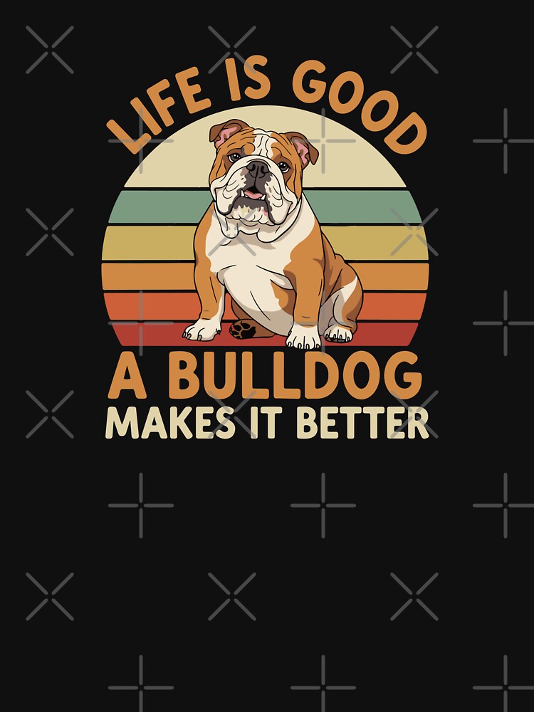 Life Is Good A Bulldog Makes It Better Bulldog Owner Dog Lover Pet Parent by PopStars1993