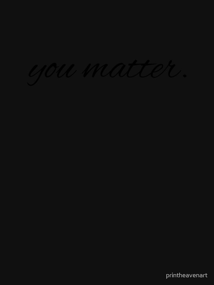 you matter. by printheavenart