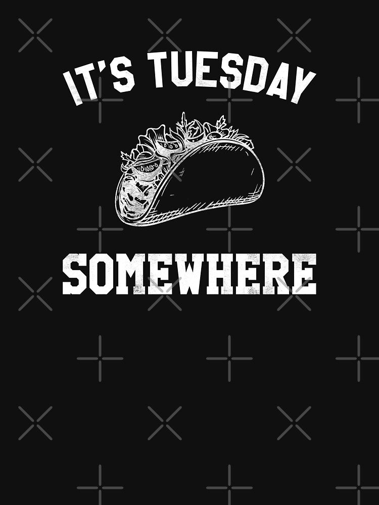It's Tuesday Somewhere - Taco Tuesday by TeeRock