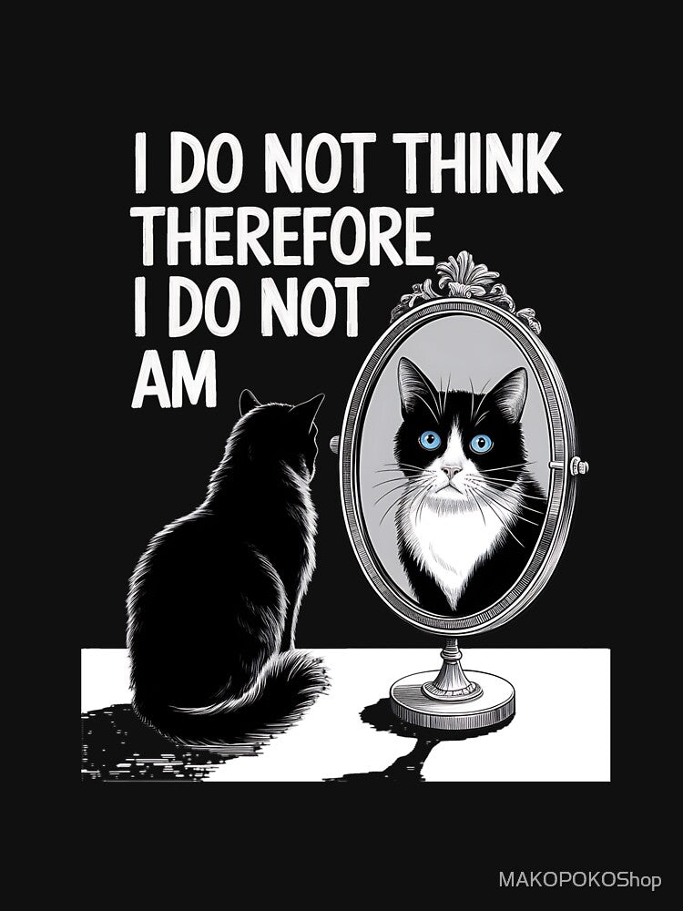 I Do Not Think Therefore I Do Not Am Cat by MAKOPOKOShop