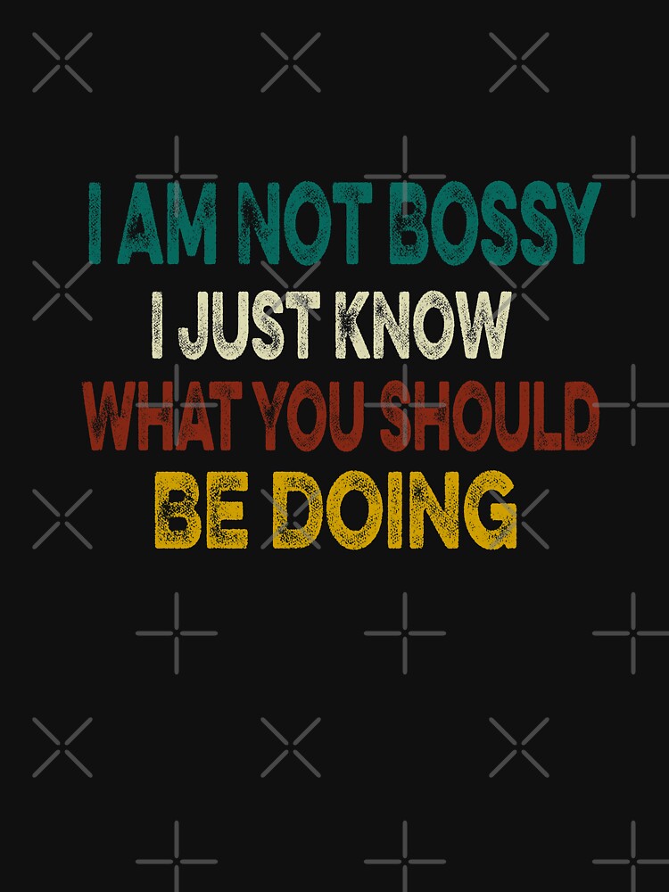 I Am Not Bossy I Just Know What You Should Be Doing Funny by ilias13