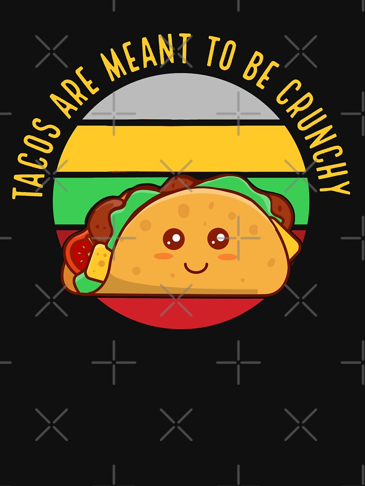 Tacos Are Meant To Be Crunchy Funny Taco by Zurickdesigns