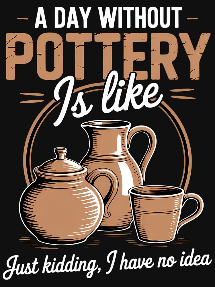 A Day Without Pottery Teacher Clay Kiln Ceramics Artist by comptorasunfia