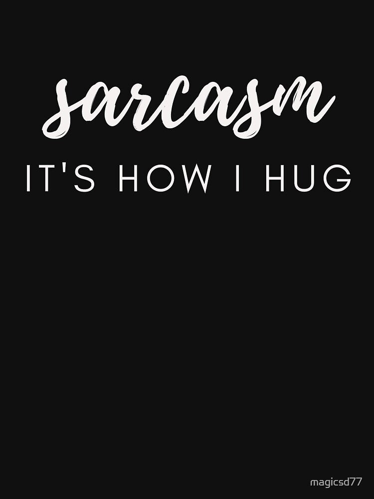 Sarcasm It's How I Hug Funny Sarcastic Joke by MagicSD Designs