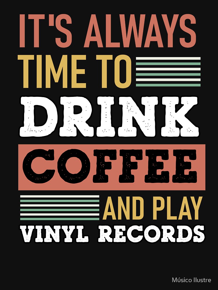 It's always time to drink coffee and play vinyl records by Músico Ilustre