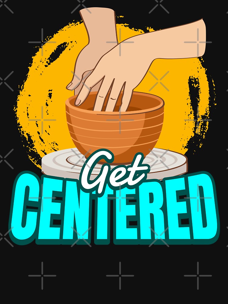 Get Centered Pottery Pottery by MooonTees
