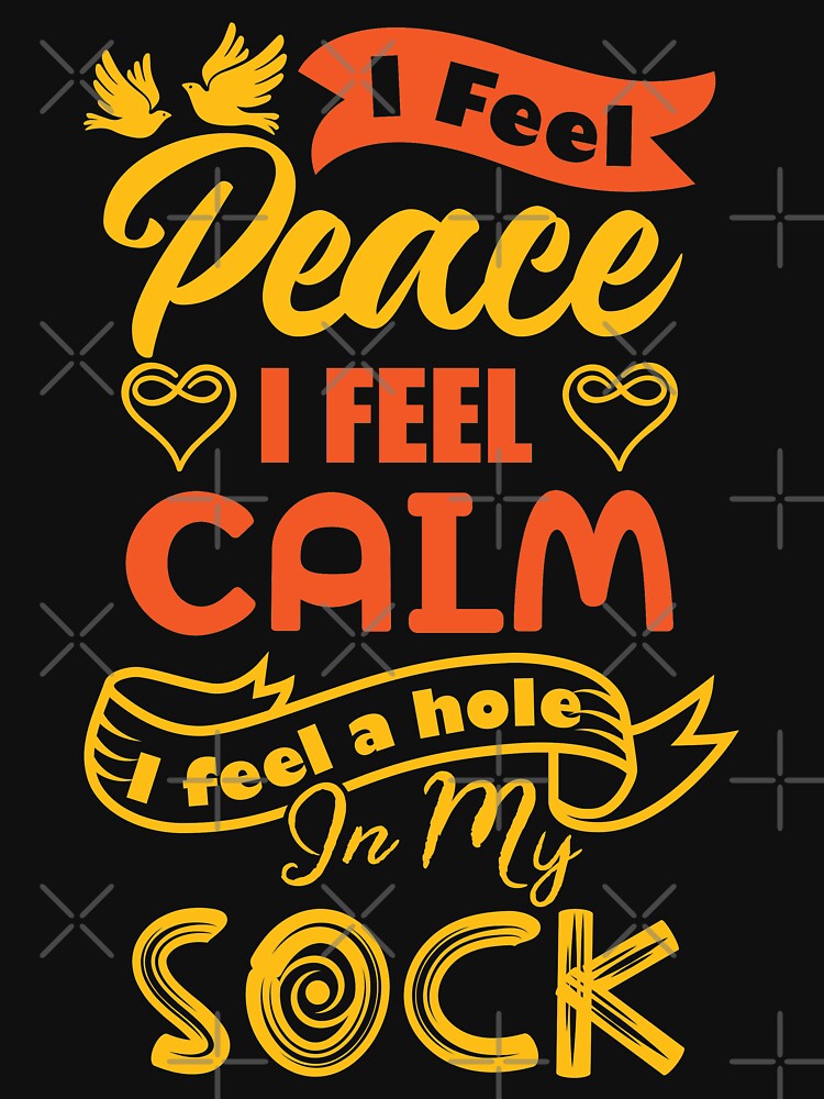 I feel peace, I feel calm, I feel a hole in my sock. by Beefytee